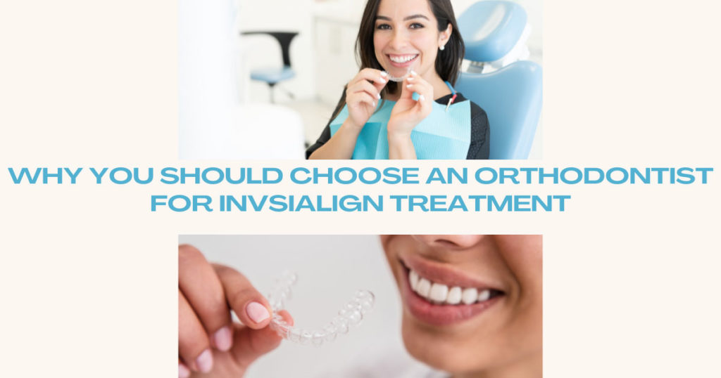 Why You Should Choose An Orthodontist for Invisalign